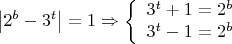 $$\left| {{2^b} - {3^t}} \right| = 1 \Rightarrow \left\{ \begin{array}{l}
{3^t} + 1 = {2^b}\\
{3^t} - 1 = {2^b}
\end{array} \right.$  $