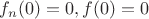 $f_n(0)=0, f(0)=0$