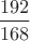 $\dfrac{192}{168}$