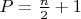 $P=\frac{n}{2}+1$