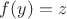 $f(y)=z$