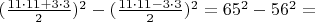 $(\frac{11\cdot11+3\cdot3}{2})^2-(\frac{11\cdot11-3\cdot3}{2})^2=65^2-56^2=$