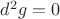 $d^2g=0$