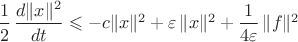 $\dfrac12\,\dfrac{d\|x\|^2}{dt}\leqslant-c\|x\|^2+\varepsilon\,\|x\|^2+\dfrac1{4\varepsilon}\,\|f\|^2$