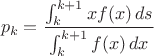 $$p_k=\frac{\int_k^{k+1} x f(x) \, ds}{\int_k^{k+1} f(x) \, dx}$$