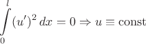 $$\int\limits_{0}^{l}(u')^2\, dx=0\Rightarrow u\equiv \operatorname{const}$$