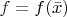 $f=f(\bar{x})$
