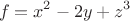 $$f=x^{2}-2y+z^{3}$$