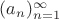 $(a_n)_{n=1}^{\infty}$