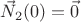 $\vec N_2(0)=\vec 0$ $\vec N_2(0)=\vec 0$