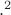 ${. }^2$