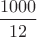 $\dfrac {1000}{12}$