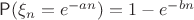 $\mathsf P(\xi_n=e^{-an})=1-e^{-bn}$