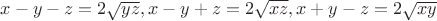 $x-y-z=2\sqrt{yz},x-y+z=2\sqrt{xz},x+y-z=2\sqrt{xy}$