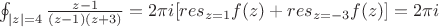 $\oint_{|z|=4}\frac{z-1}{(z-1)(z+3)} = 2\pi i[res_{z=1}f(z)+res_{z=-3}f(z)] = 2\pi i$