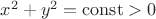 $x^2+y^2=\operatorname{const}>0$