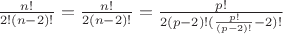 $\frac {n!}{2!(n-2)!}= \frac {n!}{2(n-2)!}=\frac {p!}{2(p-2)!(\frac{p!}{(p-2)!}-2)!}$
