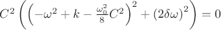 $C^2\left(\left(-\omega^2+k-\frac{\omega_0^2}{8}C^2\right)^2+\left(2\delta\omega\right)^2\right)=0$