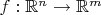 $f : \mathbb{R}^n \to \mathbb{R}^m$