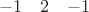 $$\begin{array}{ccc}
 -1&  2 &  -1 \\
\end{array}$$