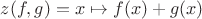 $z(f,g) = x\mapsto f(x) + g(x)$