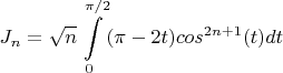 $$J_n = \sqrt{n}\int \limits_0^{\pi /2}(\pi -2t)cos^{2n+1}(t)dt$$