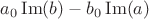 $a_0\operatorname{Im}(b)-b_0\operatorname{Im}(a)$ $a_0\operatorname{Im}(b)-b_0\operatorname{Im}(a)$