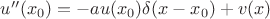 $u''(x_0)=-a u(x_0)\delta(x-x_0)+v(x)$