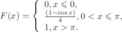 $ F(x)= \left\{ \begin{array}{l}0 , x\leqslant 0,\\ \frac {(1 - \cos x)} 4 , 0 < x\leqslant \pi, \\ 1 , x > \pi. \end{array} \right$