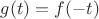 $g(t)=f(-t)$