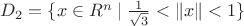 $D_2=\{x\in\marhbb R^n\mid \frac{1}{\sqrt 3}<\|x\|<1\}$
