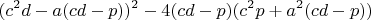 $$(c^2d-a(cd-p))^2-4(cd-p)(c^2p+a^2(cd-p))}$$