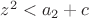 $z^2<a_2+c$