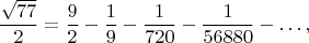 $$\frac{\sqrt{77}}{2}=\frac{9}{2}-\frac{1}{9}-\frac{1}{720}-\frac{1}{56880}-\ldots,$$