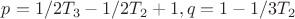 $p= 1/2T_3-1/2T_2+1, q=1-1/3T_2 $