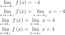 $\[
\begin{array}{l}
 \mathop {\lim }\limits_{x \to  - 4_ -  } f\left( x \right) =  - 4 \\ 
 \mathop {\lim }\limits_{x \to  - 4_ +  } f\left( x \right) = \mathop {\lim }\limits_{x \to  - 4_ +  } x =  - 4 \\ 
 \mathop {\lim }\limits_{x \to 4_ -  } f\left( x \right) = \mathop {\lim }\limits_{x \to 4_ -  } x = 4 \\ 
 \mathop {\lim }\limits_{x \to 4_ +  } f\left( x \right) = \mathop {\lim }\limits_{x \to 4_ +  } x = 4 \\ 
 \end{array}
\]$
