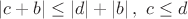 $\left|c+b\right|\le \left|d\right|+\left|b\right|, \ c \leq d$