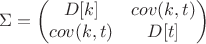$$\Sigma=\begin{pmatrix}
 D[k] & cov(k,t) \\
 cov(k,t) & D[t] \\
\end{pmatrix}$$