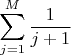 $$
\sum_{j=1}^M \frac{1}{j+1}
$$