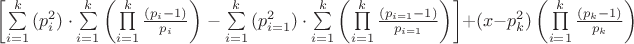 $\[
\left[ {\sum\limits_{i = 1}^k {(p_i^2 ) \cdot \sum\limits_{i = 1}^k {\left( {\prod\limits_{i = 1}^k {\frac{{(p_i  - 1)}}{{p_i }}} } \right)} }  - \sum\limits_{i = 1}^k {(p_{i = 1}^2 )}  \cdot \sum\limits_{i = 1}^k {\left( {\prod\limits_{i = 1}^k {\frac{{(p_{i = 1}  - 1)}}{{p_{i = 1} }}} } \right)} } \right] + (x - p_k^2 )\left( {\prod\limits_{i = 1}^k {\frac{{(p_k  - 1)}}{{p_k }}} } \right)
\]
$