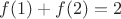 $f(1) + f(2) = 2$