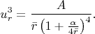 $$u_{r}^{3} =\frac{A}{\bar{r}\left(1+\frac{\alpha }{4\bar{r}} \right)^{4} } .                                                                                                                      
$$