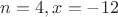 $n=4, x=-12$