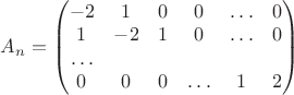$
A_n=\begin{pmatrix}
-2 & 1 & 0 & 0 & \ldots & 0\\
1 &-2 & 1 & 0 & \ldots & 0\\
\ldots\\
0 & 0 & 0 & \ldots & 1 & 2 
\end{pmatrix}
$