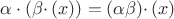 $\alpha\cdot(\beta\cdotp(x))=(\alpha\beta)\cdotp(x)$