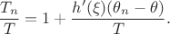 $$
\frac{T_n}{T}=1+\frac{h'(\xi)(\theta_n-\theta)}{T}.
$$