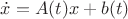 $$\dot{x} = A(t) x + b(t)$$