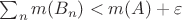 $\sum_{n}m(B_n)<m(A)+\varepsilon$