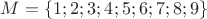 $M=\{1;2;3;4;5;6;7;8;9\}$