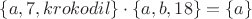 $\left\lbrace a, 7, krokodil \right\rbrace \cdot \left\lbrace a, b, 18 \right\rbrace = \left\lbrace a \right\rbrace$